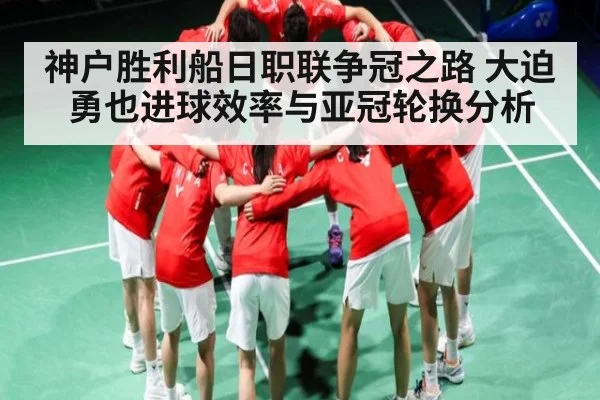 神户胜利船日职联争冠之路 大迫勇也进球效率与亚冠轮换分析 - c7c7